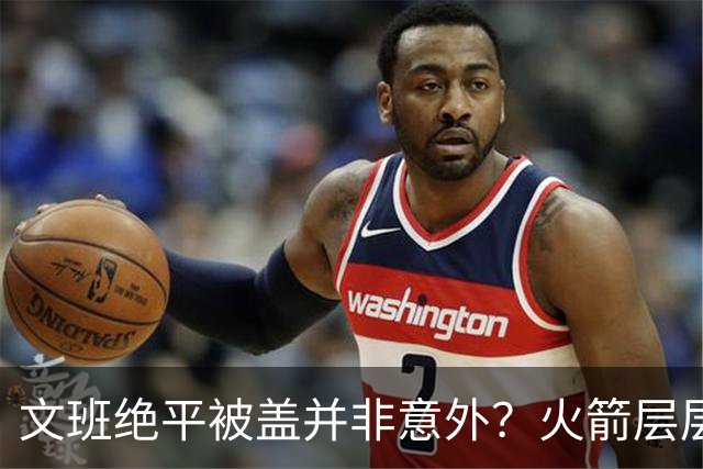 文班绝平被盖并非意外？火箭层层布局气质已蜕变