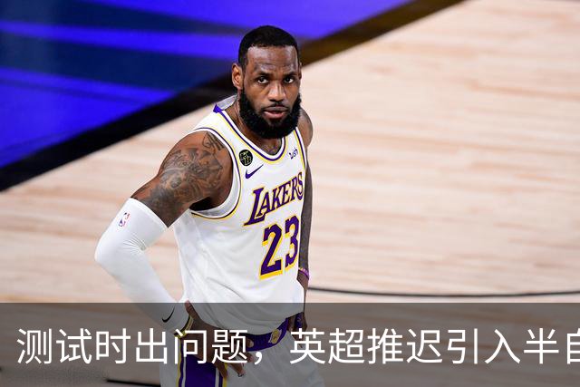 测试时出问题，英超推迟引入半自动越位识别系统