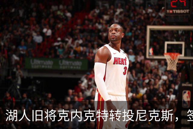 湖人旧将克内克特转投尼克斯，签双向合同