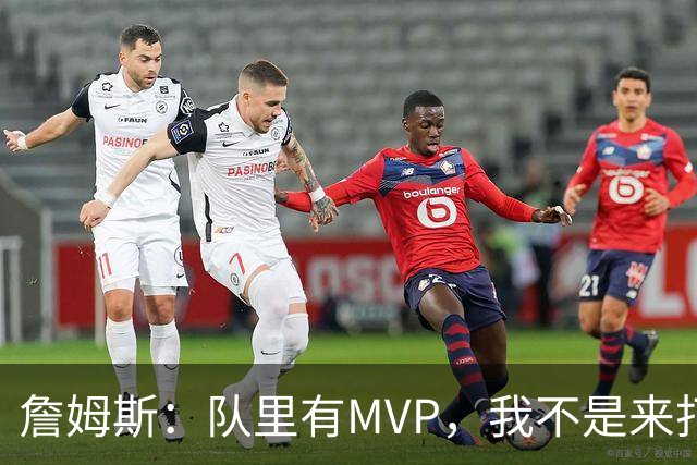 詹姆斯：队里有MVP，我不是来打中锋的