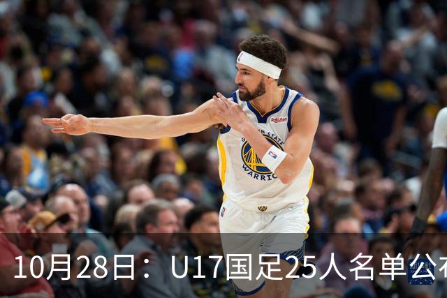 10月28日：U17国足25人名单公布，浮嶋敏手握四个剔除名额，比入选名单更值得关注