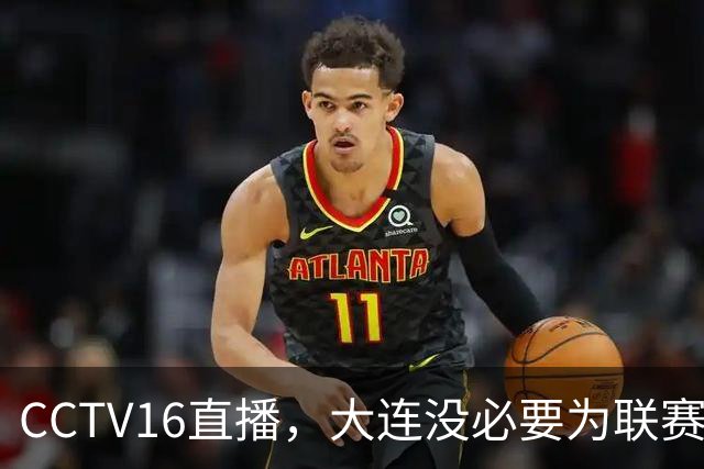 CCTV16直播，大连没必要为联赛留力，吕焯毅对位奥斯卡，小毛别急着复出